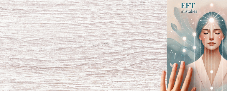 EFT for Beginners: Top 5 Mistakes to Avoid When Tapping